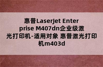 惠普LaserJet Enterprise M407dn企业级激光打印机-适用对象 惠普激光打印机m403d